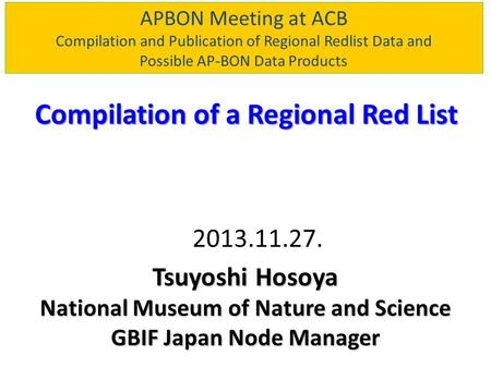 APBON Meeting at ACB Compilation and Publication of Regional Redlist Data and Possible AP-BON Data Products Compilation of a Regional Red List Tsuyoshi.