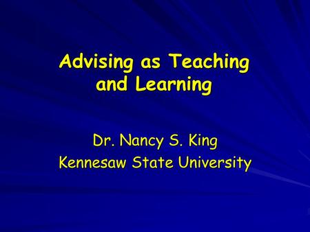 Advising as Teaching and Learning Dr. Nancy S. King Kennesaw State University.