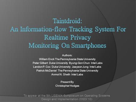 Authors: William Enck The Pennsylvania State University Peter Gilbert Duke University Byung-Gon Chun Intel Labs Landon P. Cox Duke University Jaeyeon Jung.