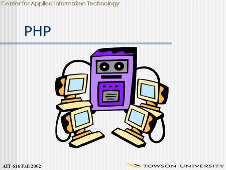 AIT 616 Fall 2002 PHP. AIT 616 Fall 2002 PHP  Special scripting language used to dynamically generate web documents  Open source – Free!!!  Performs.