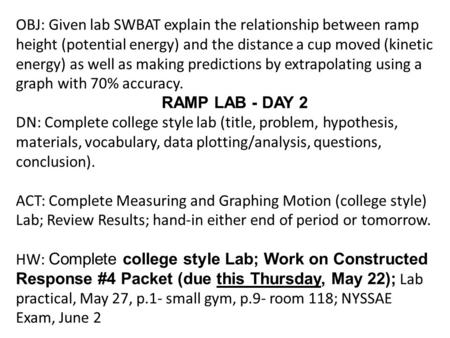 OBJ: Given lab SWBAT explain the relationship between ramp height (potential energy) and the distance a cup moved (kinetic energy) as well as making predictions.