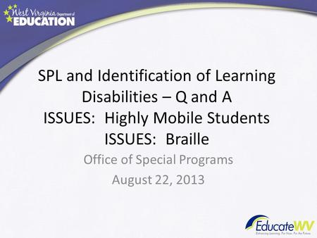 SPL and Identification of Learning Disabilities – Q and A ISSUES: Highly Mobile Students ISSUES: Braille Office of Special Programs August 22, 2013.