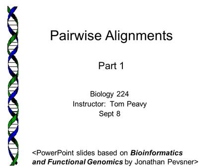 Pairwise Alignments Part 1 Biology 224 Instructor: Tom Peavy Sept 8 