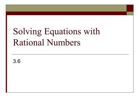 Pre-Algebra 3.6 Solving Equations with Rational Numbers.