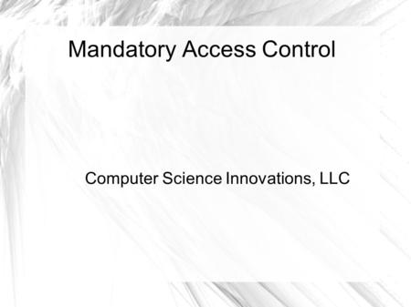 Mandatory Access Control Computer Science Innovations, LLC.