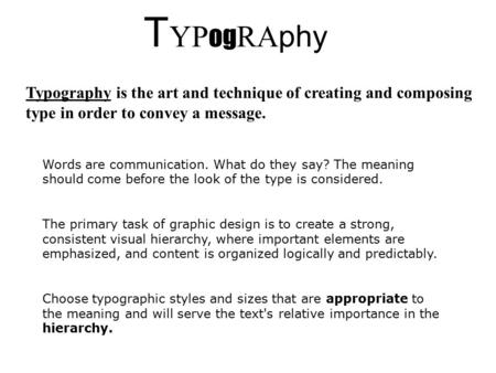 Words are communication. What do they say? The meaning should come before the look of the type is considered. The primary task of graphic design is to.