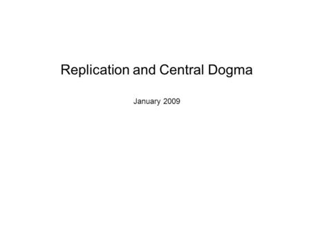 Replication and Central Dogma January 2009. DNA structure and properties.