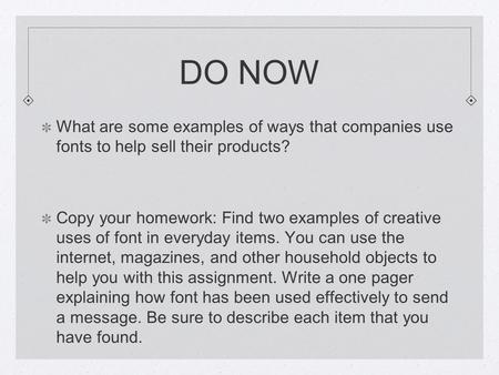 DO NOW What are some examples of ways that companies use fonts to help sell their products? Copy your homework: Find two examples of creative uses of font.