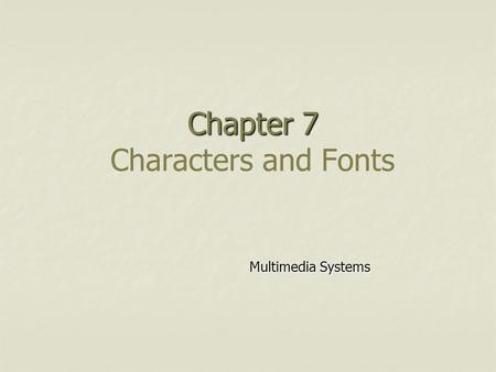 Chapter 7 Chapter 7 Characters and Fonts Multimedia Systems.