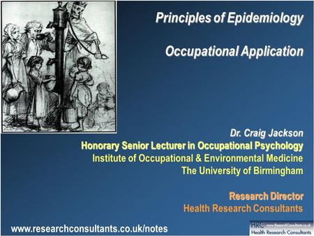 Principles of Epidemiology Occupational Application Dr. Craig Jackson Honorary Senior Lecturer in Occupational Psychology Institute of Occupational & Environmental.