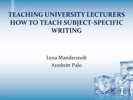 1 TEACHING UNIVERSITY LECTURERS HOW TO TEACH SUBJECT-SPECIFIC WRITING Lena Manderstedt Annbritt Palo.