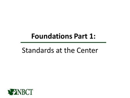 Foundations Part 1: Standards at the Center. Maintain High and Rigorous Standards Certifies teachers who meet those Standards Supports efforts for Accomplished.