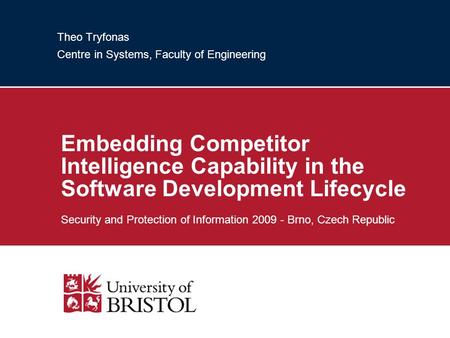 Theo Tryfonas Centre in Systems, Faculty of Engineering Embedding Competitor Intelligence Capability in the Software Development Lifecycle Security and.