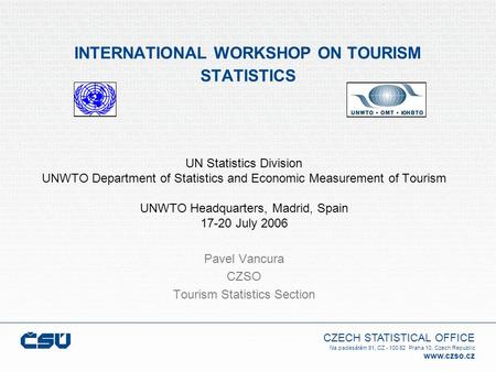 CZECH STATISTICAL OFFICE Na padesátém 81, CZ - 100 82 Praha 10, Czech Republic www.czso.cz INTERNATIONAL WORKSHOP ON TOURISM STATISTICS UN Statistics Division.