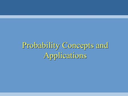 Probability Concepts and Applications. Chapter Outline 2.1 Introduction 2.2 Fundamental Concepts 2.3 Mutually Exclusive and Collectively Exhaustive Events.