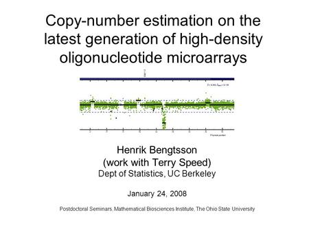 Copy-number estimation on the latest generation of high-density oligonucleotide microarrays Henrik Bengtsson (work with Terry Speed) Dept of Statistics,