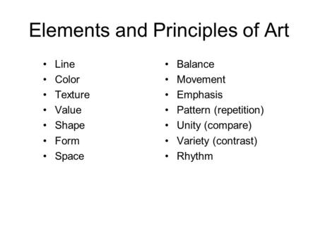 Elements and Principles of Art Line Color Texture Value Shape Form Space Balance Movement Emphasis Pattern (repetition) Unity (compare) Variety (contrast)