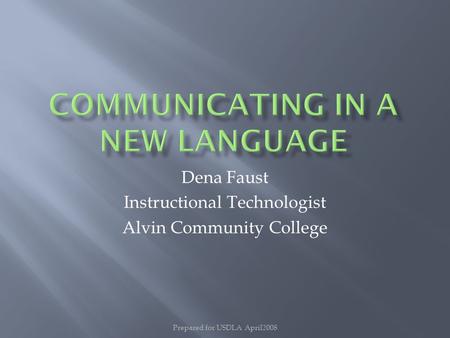 Prepared for USDLA April2008 Dena Faust Instructional Technologist Alvin Community College.