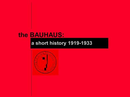 The BAUHAUS: a short history 1919-1933.