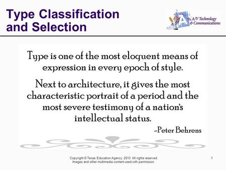 Copyright © Texas Education Agency, 2013. All rights reserved. Images and other multimedia content used with permission. 1 Type Classification and Selection.