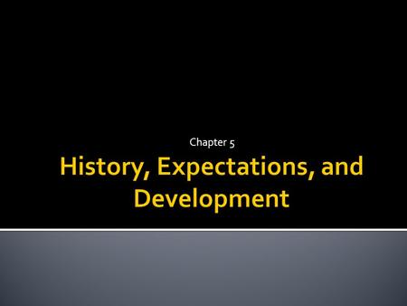 Chapter 5.  Are “initial conditions” important in determining final outcomes for countries?  Does it matter where a country starts its development process.