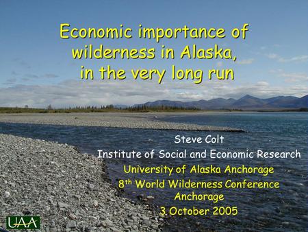 Economic importance of wilderness in Alaska, in the very long run Steve Colt Institute of Social and Economic Research University of Alaska Anchorage 8.