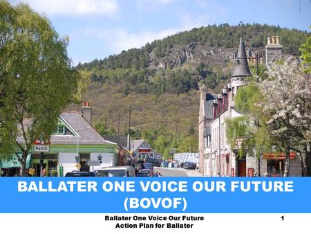 BOVOF Ballater One Voice Our Future Action Plan for Ballater 1 1 BALLATER ONE VOICE OUR FUTURE (BOVOF)