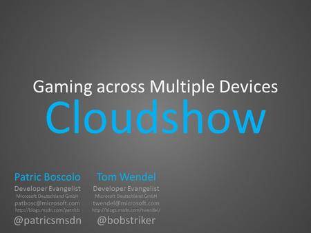 Gaming across Multiple Devices Patric Boscolo Developer Evangelist Microsoft Deutschland GmbH