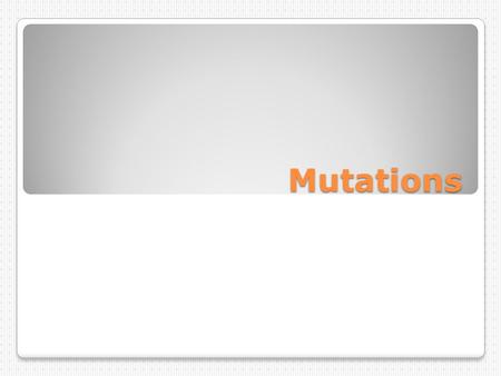 Mutations.