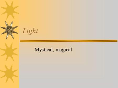 Light Mystical, magical What is light?  Light is a curious thing. It is...  the only thing you will ever be able to see  a wave with electric and.