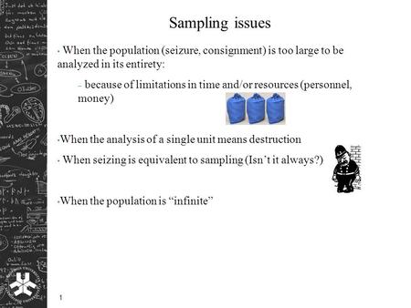 1 When the population (seizure, consignment) is too large to be analyzed in its entirety: – because of limitations in time and/or resources (personnel,