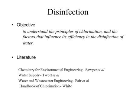 Disinfection Objective to understand the principles of chlorination, and the factors that influence its efficiency in the disinfection of water. Literature.