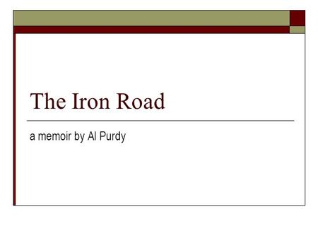 The Iron Road a memoir by Al Purdy.