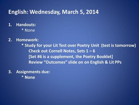 English: Wednesday, March 5, 2014 1.Handouts: * None 2.Homework: * Study for your Lit Test over Poetry Unit (test is tomorrow) Check out Cornell Notes,