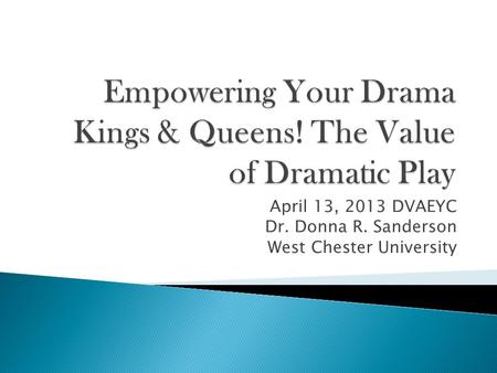 April 13, 2013 DVAEYC Dr. Donna R. Sanderson West Chester University.