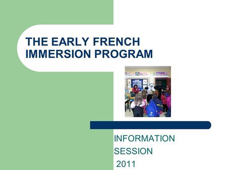 THE EARLY FRENCH IMMERSION PROGRAM INFORMATION SESSION 2011.