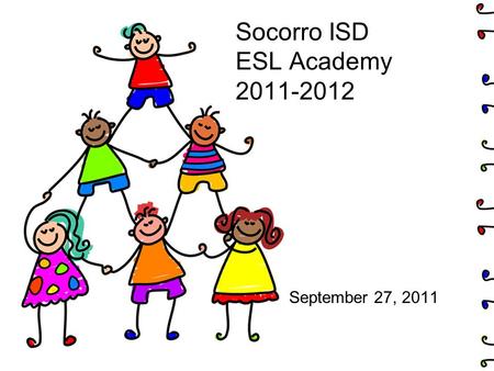 Socorro ISD ESL Academy 2011-2012 September 27, 2011.