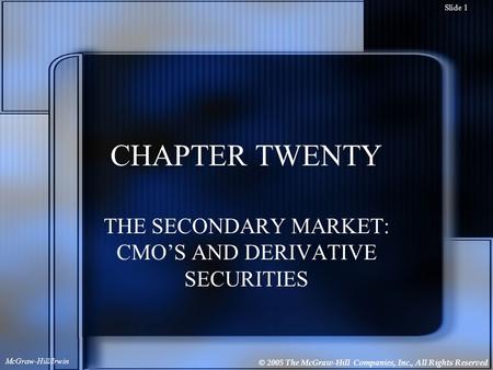 © 2005 The McGraw-Hill Companies, Inc., All Rights Reserved McGraw-Hill/Irwin Slide 1 CHAPTER TWENTY THE SECONDARY MARKET: CMO’S AND DERIVATIVE SECURITIES.