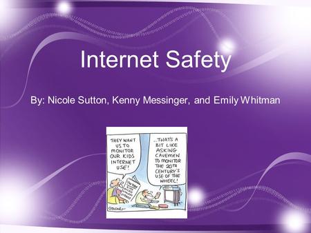 1 Internet Safety By: Nicole Sutton, Kenny Messinger, and Emily Whitman.