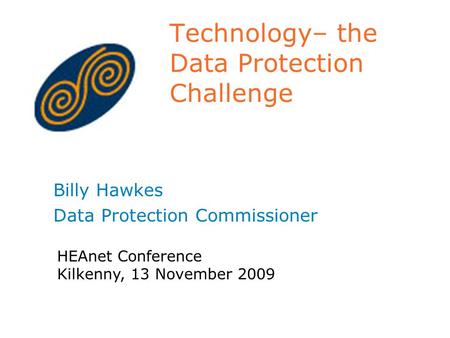 Technology– the Data Protection Challenge Billy Hawkes Data Protection Commissioner HEAnet Conference Kilkenny, 13 November 2009.