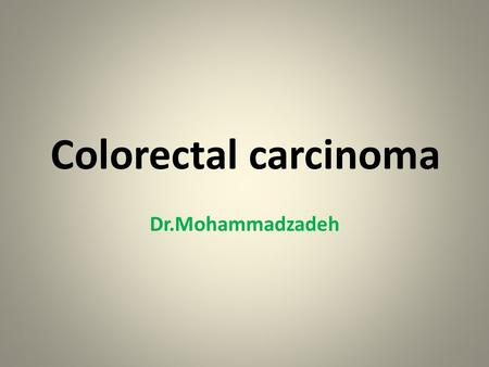 Colorectal carcinoma Dr.Mohammadzadeh.