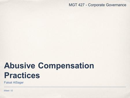 Week 10 Abusive Compensation Practices Faisal AlSager MGT 427 - Corporate Governance.