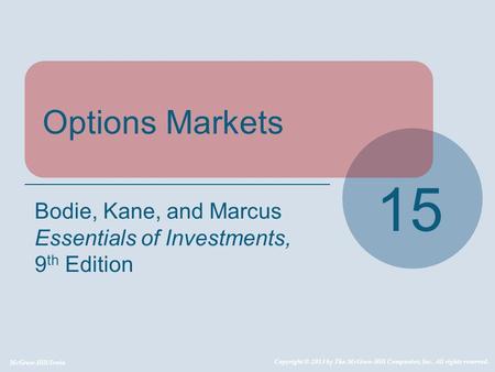 McGraw-Hill/Irwin Copyright © 2013 by The McGraw-Hill Companies, Inc. All rights reserved. Options Markets 15 Bodie, Kane, and Marcus Essentials of Investments,