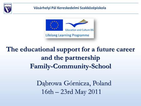 The educational support for a future career and the partnership Family-Community-School Dąbrowa Górnicza, Poland 16th – 23rd May 2011.