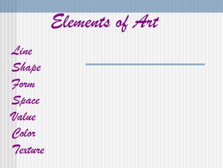 Elements of Art Line Shape Form Space Value Color Texture.