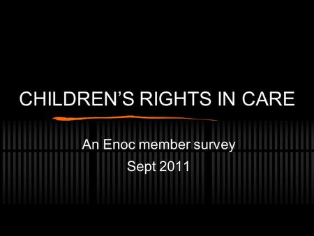 CHILDREN’S RIGHTS IN CARE An Enoc member survey Sept 2011.