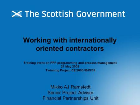 Working with internationally oriented contractors Training event on PPP programming and process management 27 May 2008 Twinning Project CZ/2005/IB/FI/04.