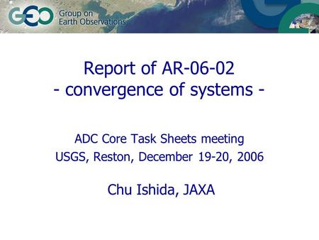 ADC Core Task Sheets meeting USGS, Reston, December 19-20, 2006 Chu Ishida, JAXA Report of AR-06-02 - convergence of systems -