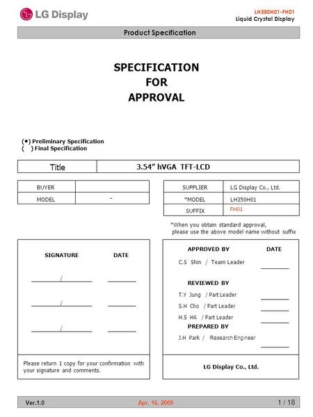 Product Specification LH350H01-FH01 Liquid Crystal Display Ver.1.0Apr. 16, 2009 1 / 18 SPECIFICATION FOR APPROVAL ( ● ) Preliminary Specification ( ) Final.