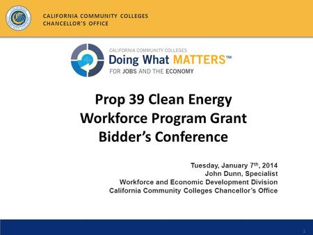 1 Tuesday, January 7 th, 2014 John Dunn, Specialist Workforce and Economic Development Division California Community Colleges Chancellor’s Office CALIFORNIA.